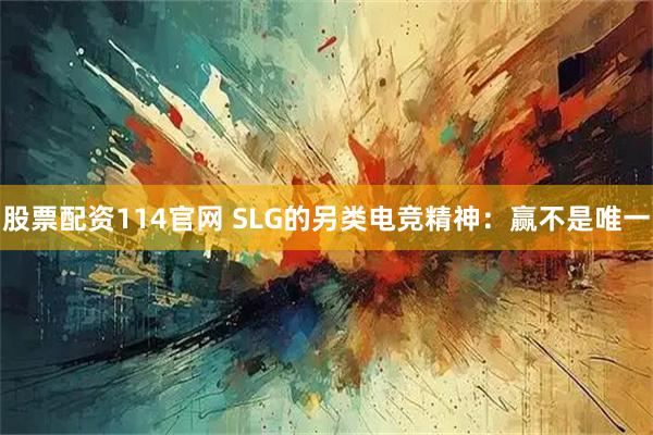 股票配资114官网 SLG的另类电竞精神：赢不是唯一