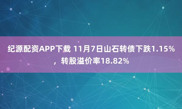 纪源配资APP下载 11月7日山石转债下跌1.15%,转股溢价率18.82%