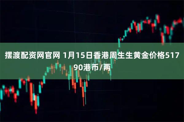 摆渡配资网官网 1月15日香港周生生黄金价格51790港币/两